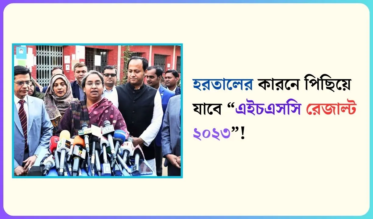 হরতালের কারনে কী এইচএসসি রেজাল্ট ২০২৩ পিছিয়ে যাবে